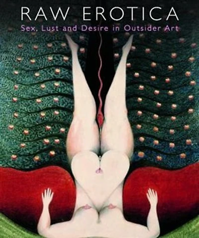 Raw Erotica: Sex, Lust and Desire Outsider Art