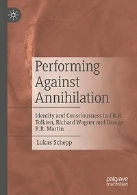 Performing Against Annihilation: Identity and Consciousness in J.R.R. Tolkien, Richard Wagner and George R.R. Martin