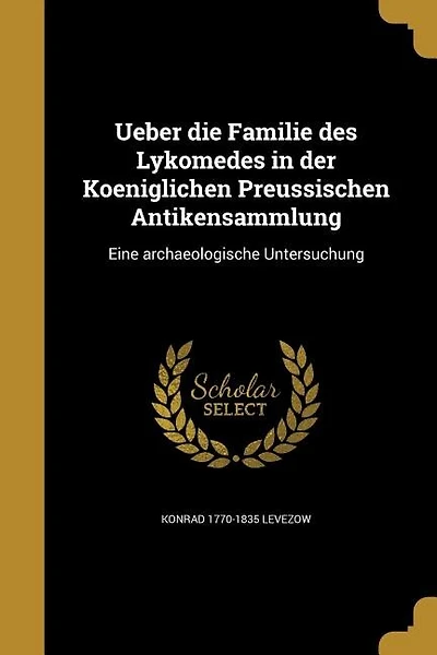 Ueber die Familie des Lykomedes in der Koeniglichen Preussischen Antikensammlung: Eine archaeologische Untersuchung