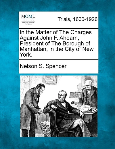 In The Matter Of The Charges Against John F. Ahearn, President Of The Borough Of Manhattan, In The City Of New York.