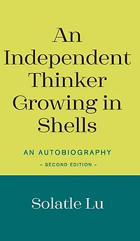 An Independent Thinker Growing in Shells: An Autobiography (Second Edition)