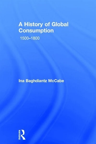 A History Of Global Consumption: 1500 - 1800