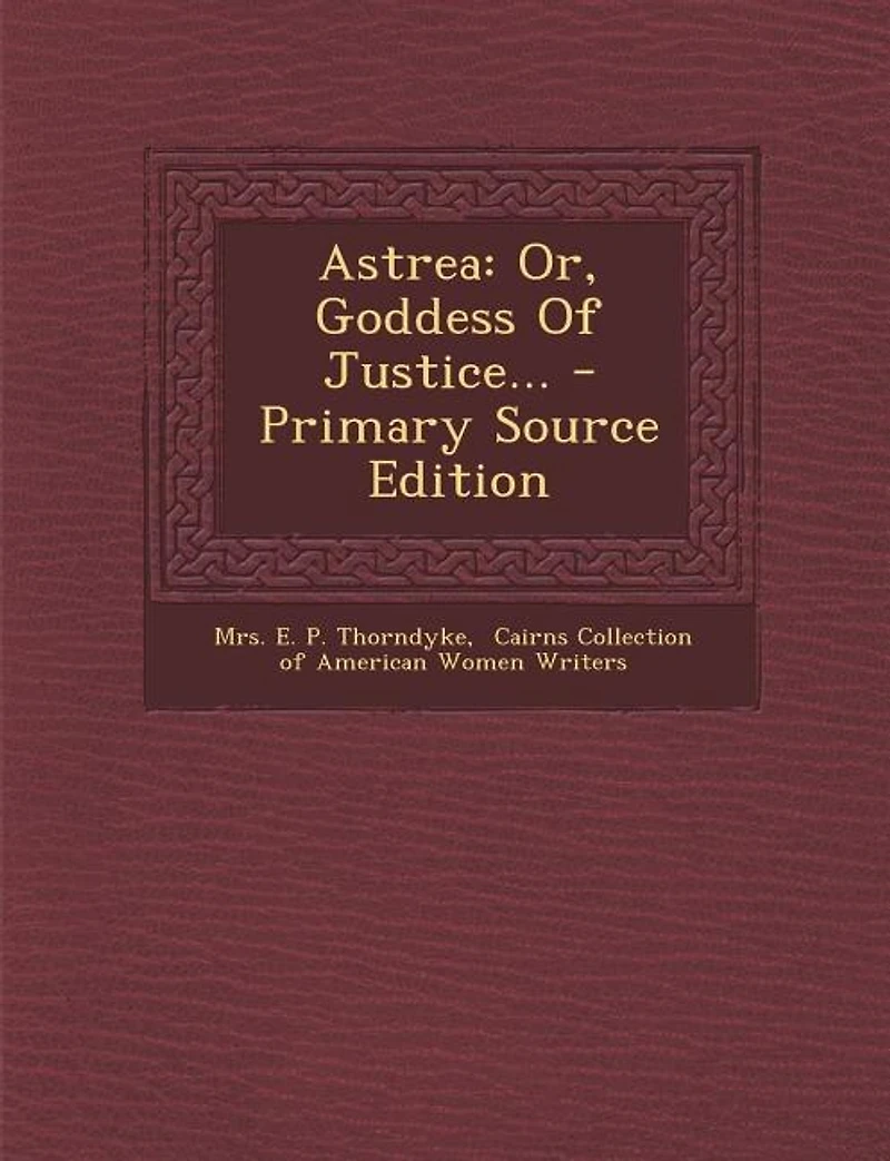 Astrea: Or, Goddess Of Justice... - Primary Source Edition