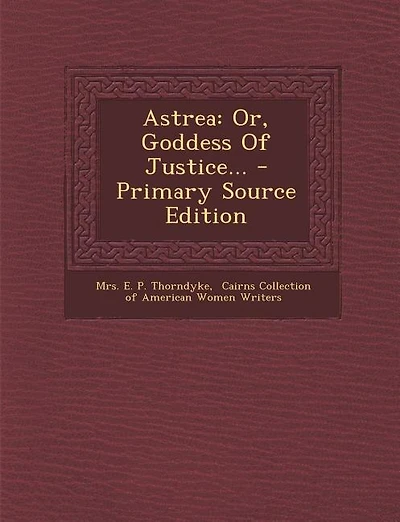 Astrea: Or, Goddess Of Justice... - Primary Source Edition