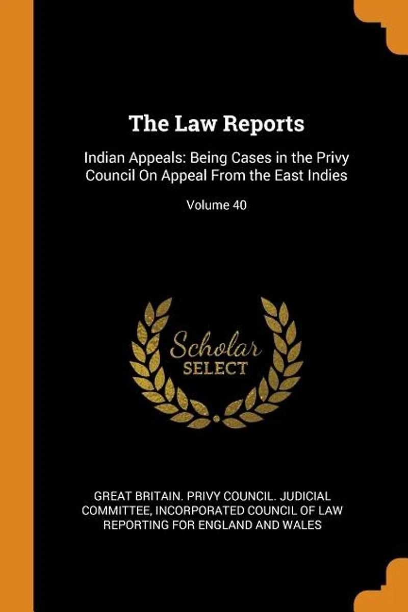 the Law Reports: Indian Appeals: Being Cases Privy Council On Appeal From East Indies; Volume 40