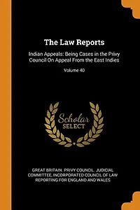 the Law Reports: Indian Appeals: Being Cases Privy Council On Appeal From East Indies; Volume 40