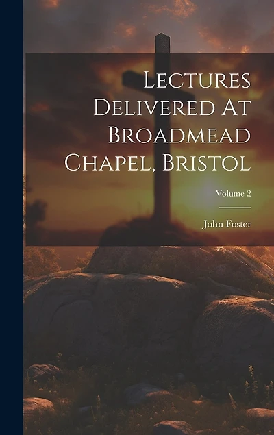 Lectures Delivered At Broadmead Chapel, Bristol; Volume 2