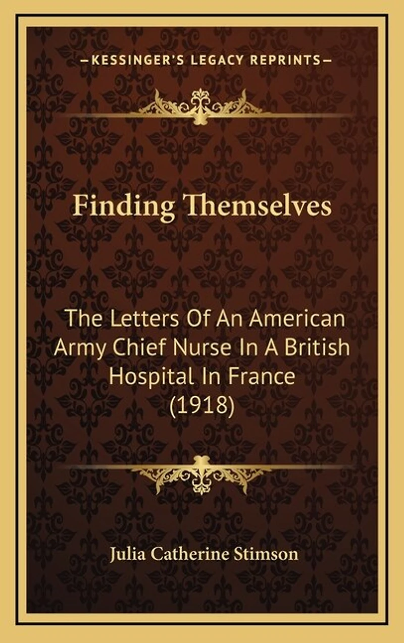 Finding Themselves: The Letters Of An American Army Chief Nurse In A British Hospital In France (1918)