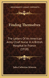 Finding Themselves: The Letters Of An American Army Chief Nurse In A British Hospital In France (1918)
