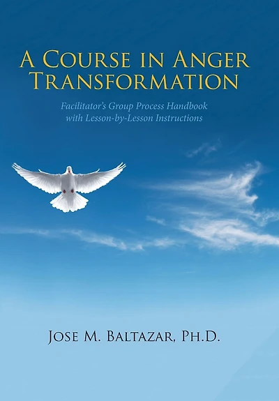 A Course In Anger Transformation: Facilitator's Group Process Handbook With Lesson-by-lesson Instructions