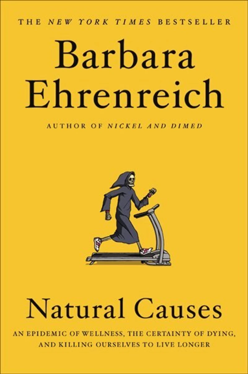 Natural Causes: An Epidemic Of Wellness, The Certainty Dying, And Killing Ourselves To Live Longer