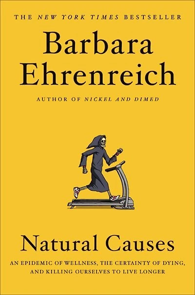 Natural Causes: An Epidemic Of Wellness, The Certainty Dying, And Killing Ourselves To Live Longer