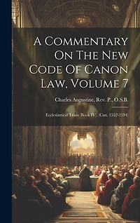 A Commentary On The New Code Of Canon Law, Volume 7: Ecclesiastical Trials (Book IV). (Can. 1552-2194)
