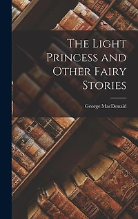 The Light Princess and Other Fairy Stories