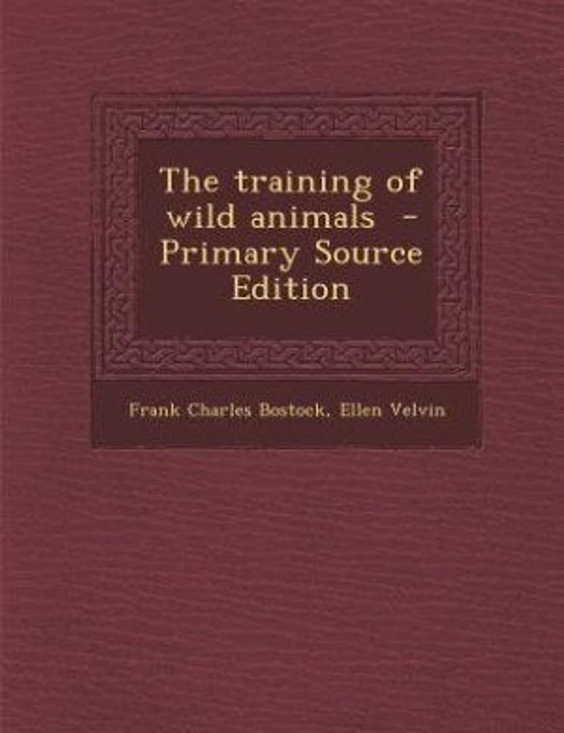 The training of wild animals - Primary Source Edition