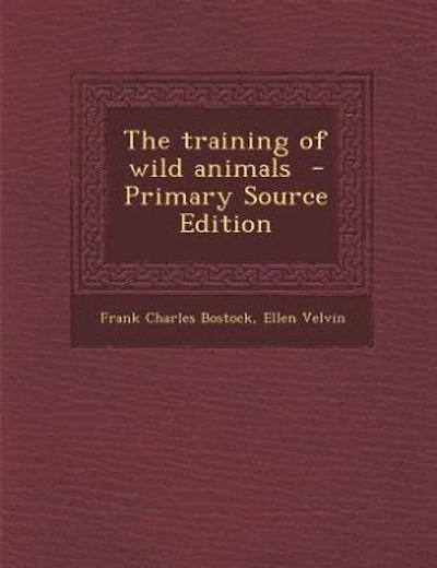 The training of wild animals - Primary Source Edition