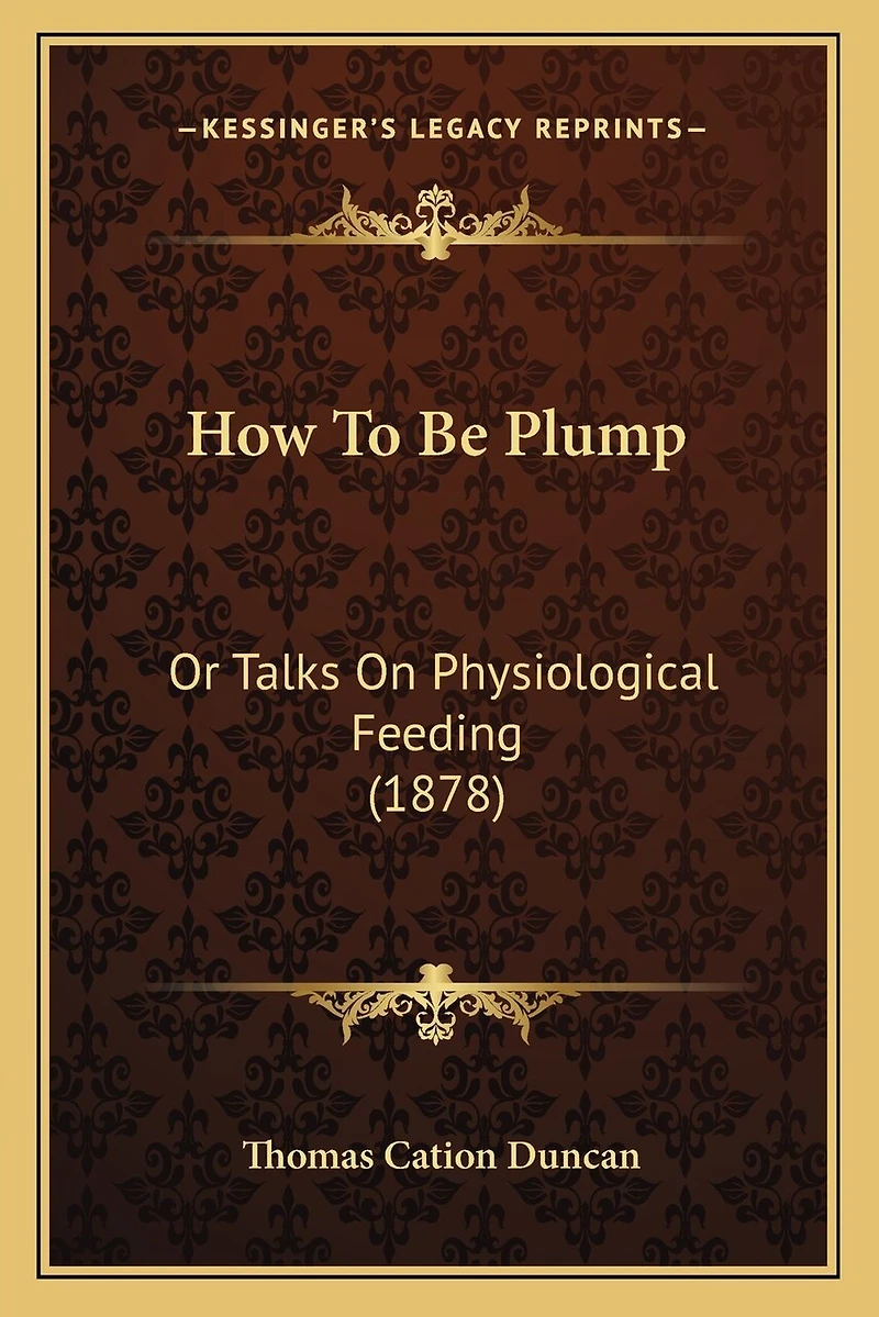 How To Be Plump: Or Talks On Physiological Feeding (1878)