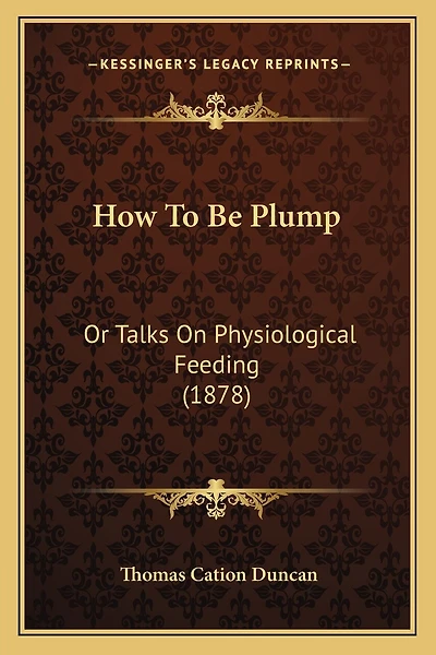 How To Be Plump: Or Talks On Physiological Feeding (1878)