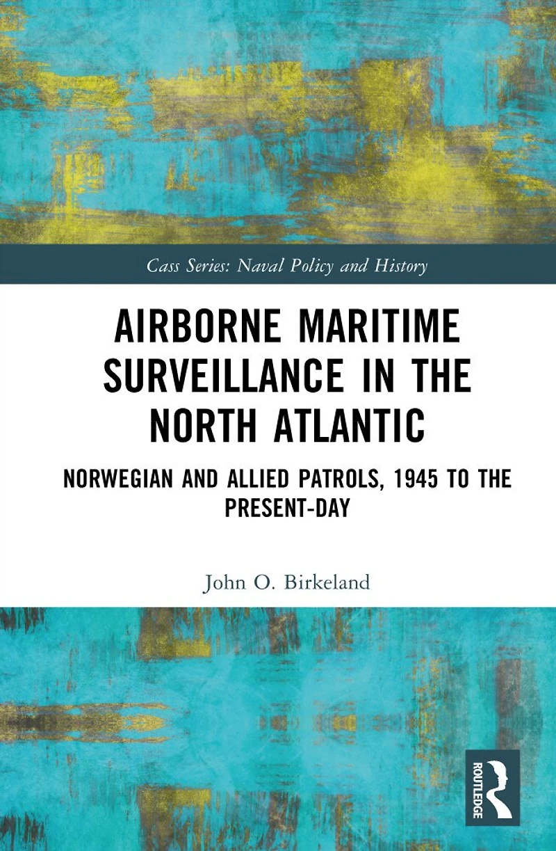 Airborne Maritime Surveillance the North Atlantic: Norwegian and Allied Patrols, 1945 to Present-day