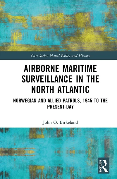 Airborne Maritime Surveillance the North Atlantic: Norwegian and Allied Patrols, 1945 to Present-day