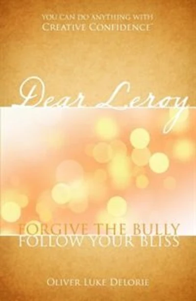 Dear Leroy: Forgive The Bully, Follow Your Bliss