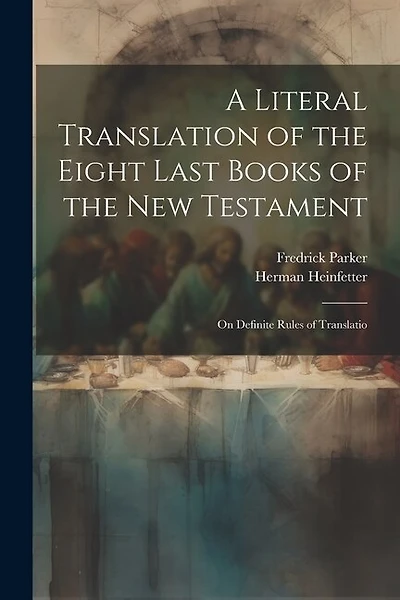 A Literal Translation of the Eight Last Books of the New Testament: On Definite Rules of Translatio