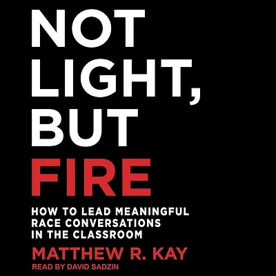 Not Light, but Fire: How to Lead Meaningful Race Conversations the Classroom