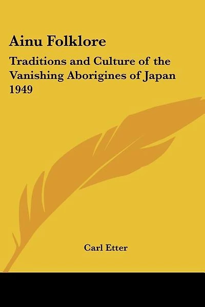 Ainu Folklore: Traditions and Culture of the Vanishing Aborigines of Japan 1949