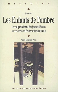 Les enfants de l'ombre: la vie quotidienne des jeunes détenus au XXe siècle en France métropolitaine