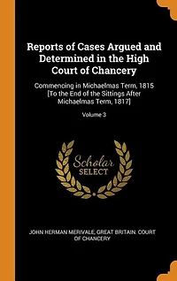 Reports of Cases Argued and Determined the High Court Chancery: Commencing Michaelmas Term, 1815 [To End Sittings After 1817]; Volum