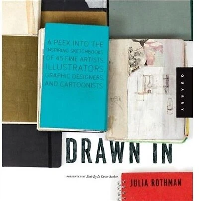 Drawn In: A Peek into the Inspiring Sketchbooks of 44 Fine Artists, Illustrators, Graphic Designers, and Cartoonists
