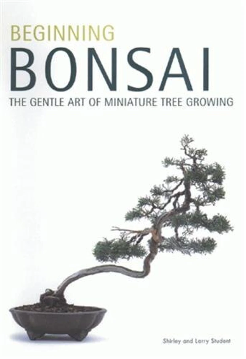Beginning Bonsai: The Gentle Art Of Miniature Tree Growing
