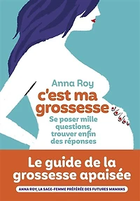 C'est ma grossesse: se poser mille questions, trouver enfin des réponses