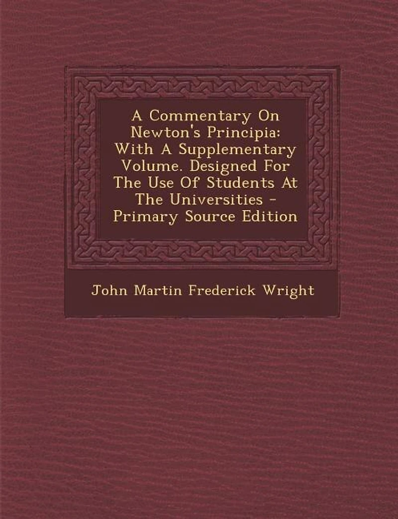 A Commentary On Newton's Principia: With A Supplementary Volume. Designed For The Use Of Students At The Universities - Primary Source