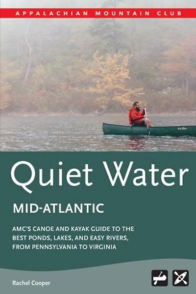 Amc's Quiet Water Mid-atlantic: Amc's Canoe And Kayak Guide To The Best Ponds, Lakes, And Easy Rivers, From Pennsylvania To Virginia