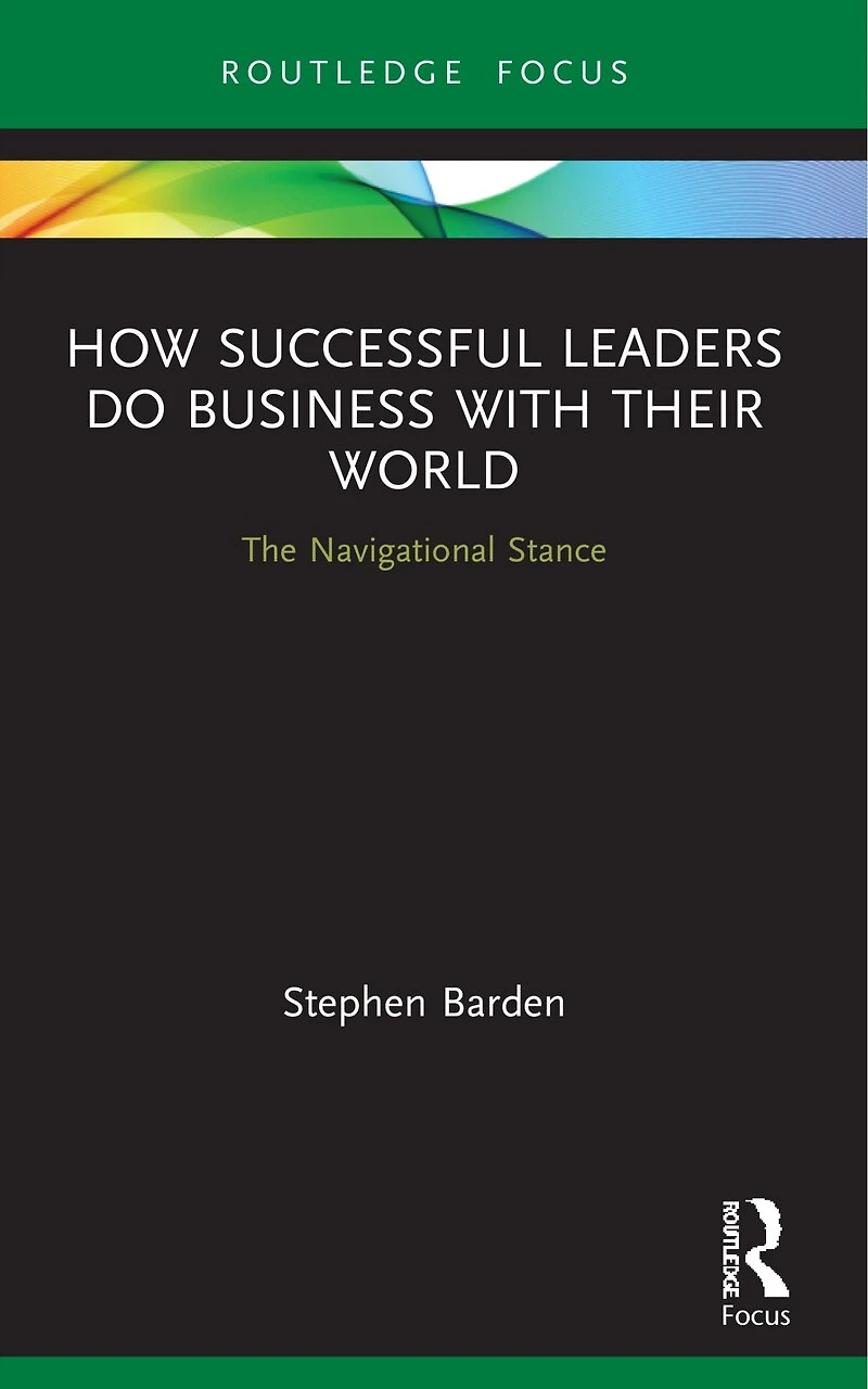 How Successful Leaders Do Business with Their World: The Navigational Stance