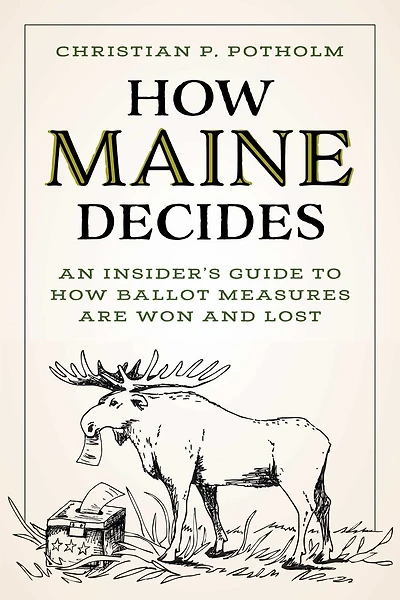 How Maine Decides: An Insider's Guide to How Ballot Measures Are Won and Lost