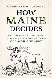 How Maine Decides: An Insider's Guide to How Ballot Measures Are Won and Lost