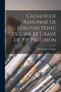 Catalogue Raisonné de l'oeuvre peint, Dessiné et gravé de P.P. Prud'hon