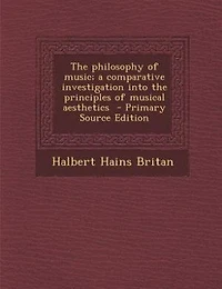 The philosophy of music; a comparative investigation into the principles of musical aesthetics  - Primary Source Edition