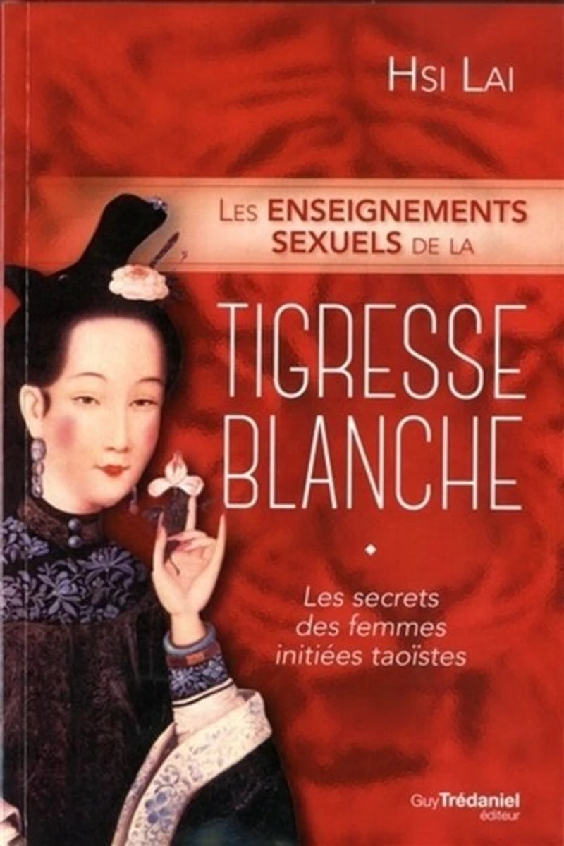 les enseignements sexuels de la tigresse blanche: secrets des femmes initiées taoïstes