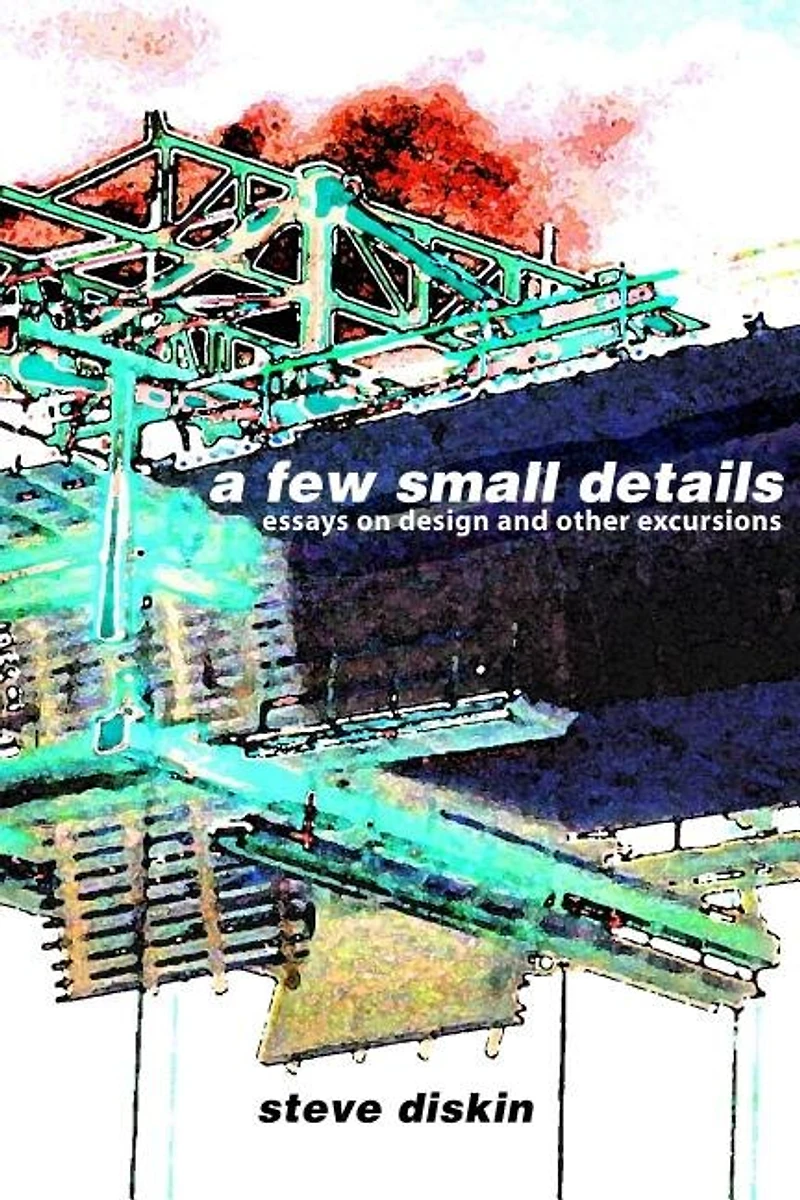 A Few Small Details: Essays on Design and Other Excursions