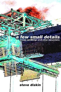 A Few Small Details: Essays on Design and Other Excursions