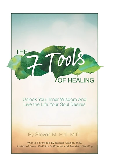 the Seven Tools of Healing: Unlock Your Inner Wisdom and Live Life Soul Desires
