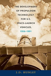 The Development of Propulsion Technology for U.S. Space-Launch Vehicles, 1926-1991: Volume 17