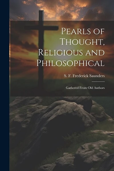 Pearls of Thought, Religious and Philosophical: Gathered From Old Authors