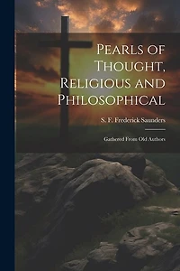 Pearls of Thought, Religious and Philosophical: Gathered From Old Authors