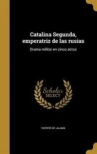 Catalina Segunda, emperatriz de las rusias: Drama militar en cinco actos