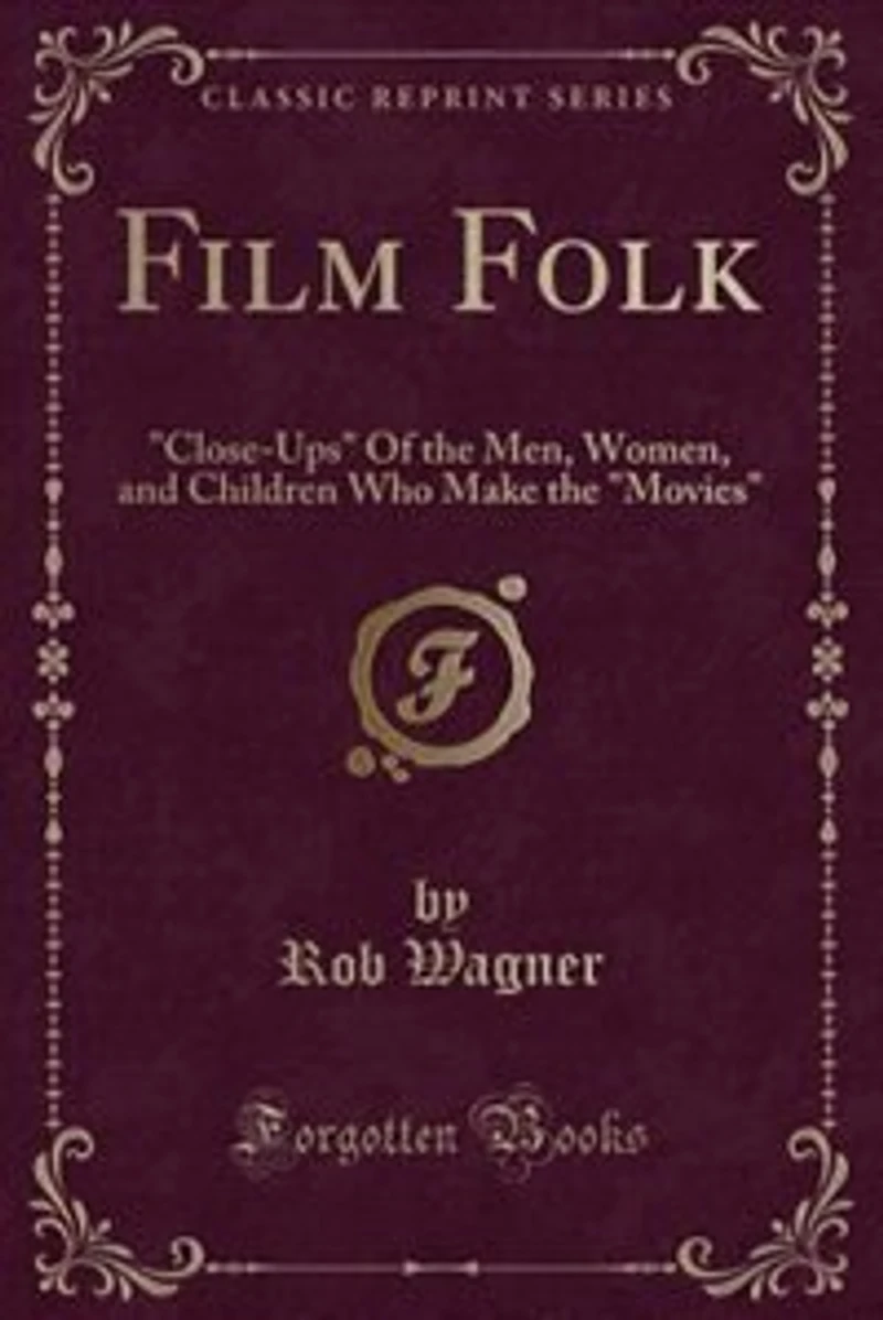 Film Folk: Close-Ups Of the Men, Women, and Children Who Make Movies (Classic Reprint)