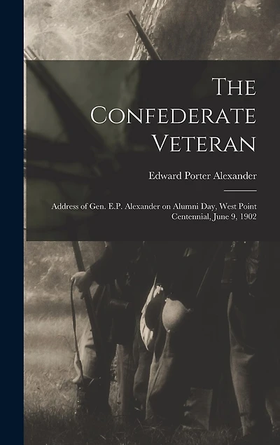 The Confederate Veteran; Address of Gen. E.P. Alexander on Alumni Day, West Point Centennial, June 9, 1902